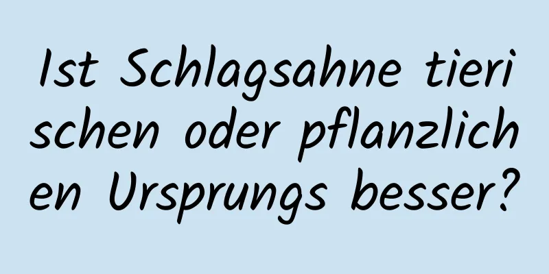 Ist Schlagsahne tierischen oder pflanzlichen Ursprungs besser?