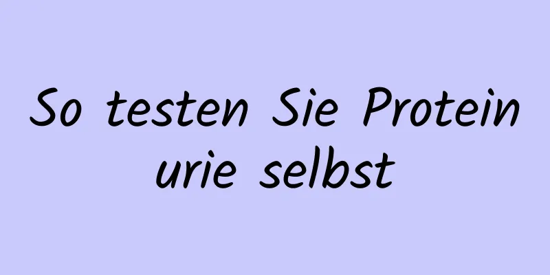So testen Sie Proteinurie selbst