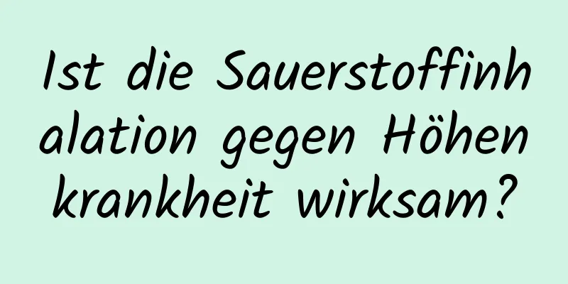 Ist die Sauerstoffinhalation gegen Höhenkrankheit wirksam?