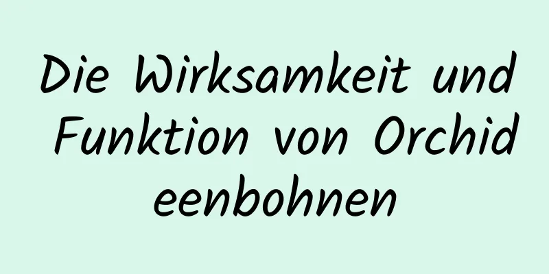 Die Wirksamkeit und Funktion von Orchideenbohnen