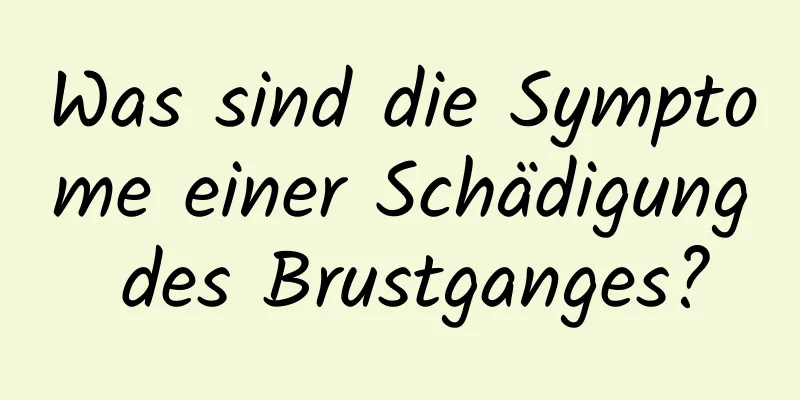 Was sind die Symptome einer Schädigung des Brustganges?