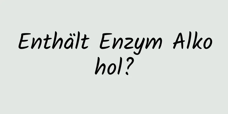 Enthält Enzym Alkohol?