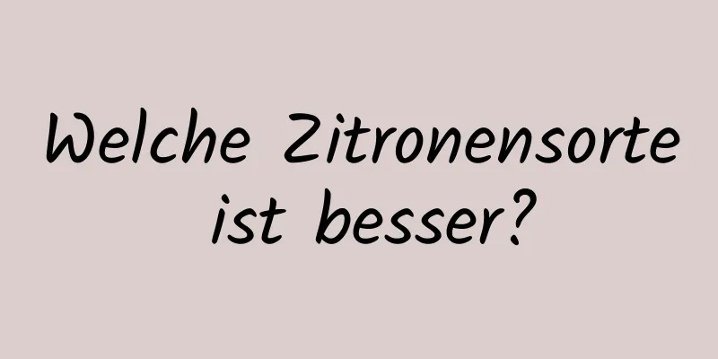 Welche Zitronensorte ist besser?