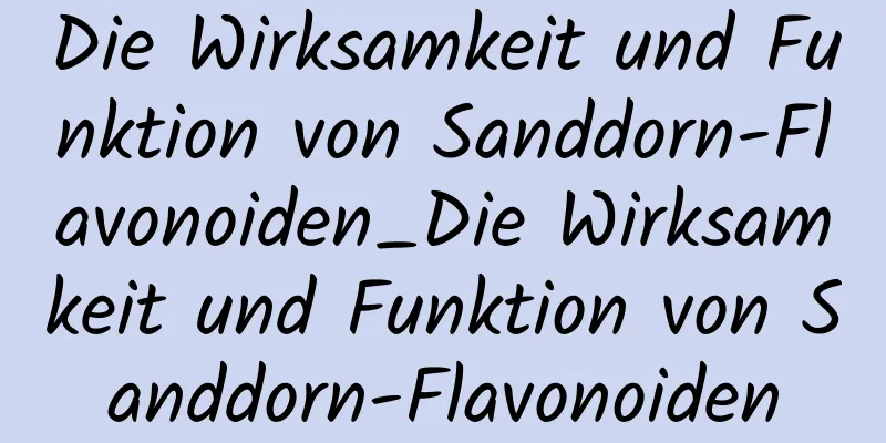 Die Wirksamkeit und Funktion von Sanddorn-Flavonoiden_Die Wirksamkeit und Funktion von Sanddorn-Flavonoiden