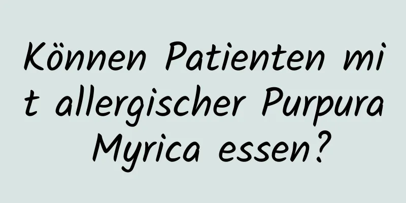 Können Patienten mit allergischer Purpura Myrica essen?