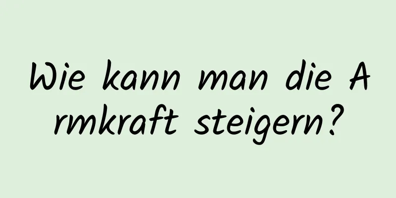 Wie kann man die Armkraft steigern?