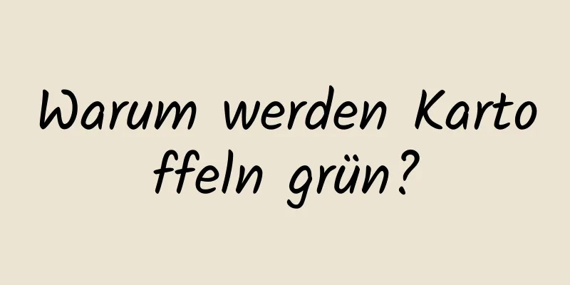 Warum werden Kartoffeln grün?