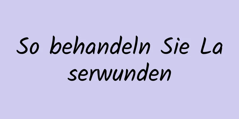 So behandeln Sie Laserwunden