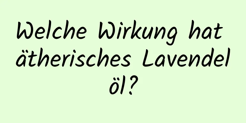 Welche Wirkung hat ätherisches Lavendelöl?