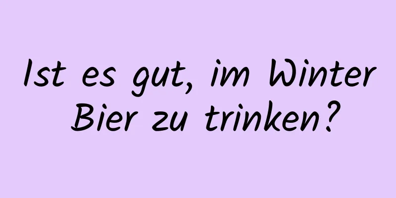 Ist es gut, im Winter Bier zu trinken?