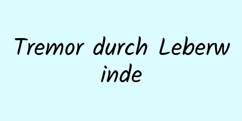 Tremor durch Leberwinde