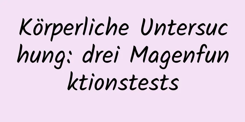 Körperliche Untersuchung: drei Magenfunktionstests