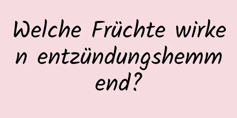 Welche Früchte wirken entzündungshemmend?