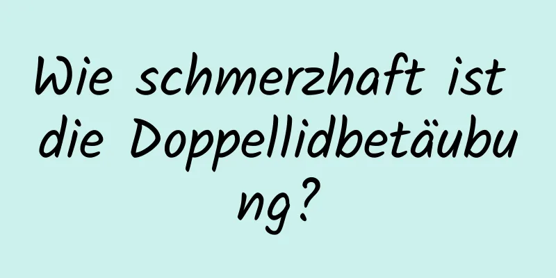 Wie schmerzhaft ist die Doppellidbetäubung?