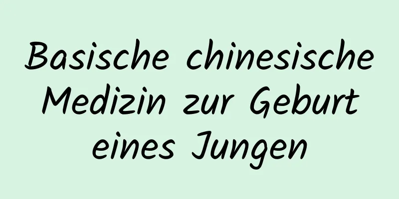 Basische chinesische Medizin zur Geburt eines Jungen