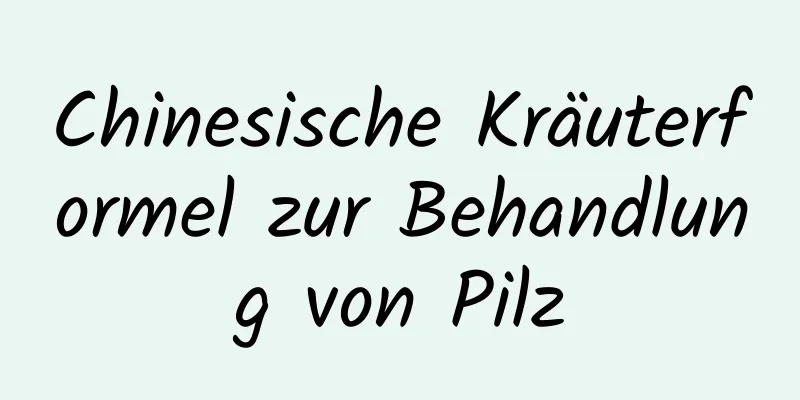 Chinesische Kräuterformel zur Behandlung von Pilz