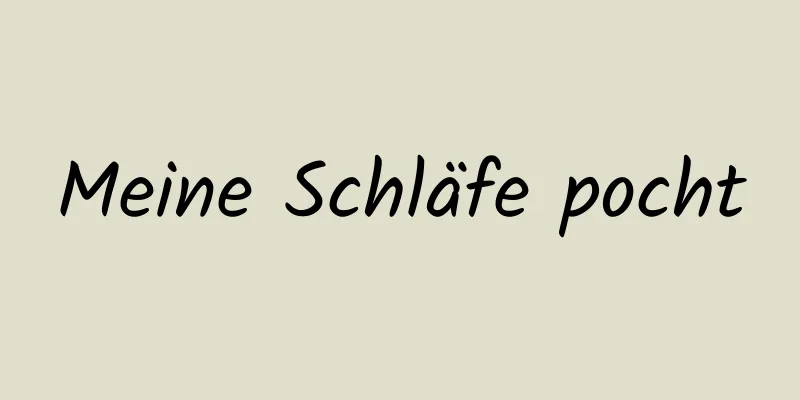 Meine Schläfe pocht