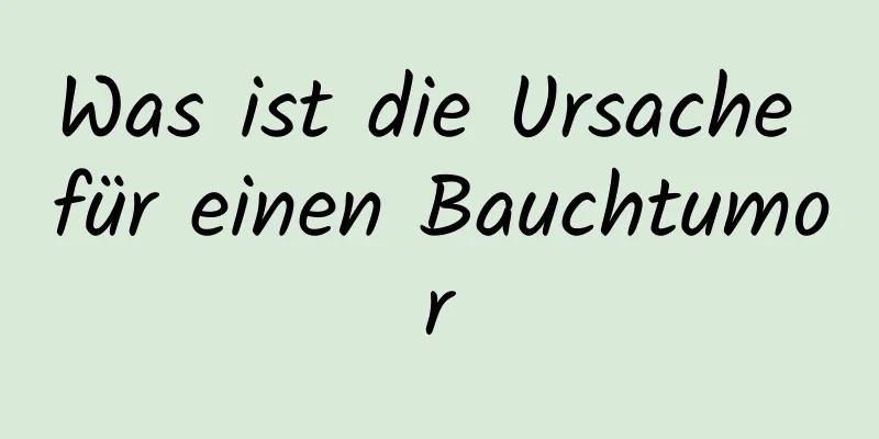 Was ist die Ursache für einen Bauchtumor
