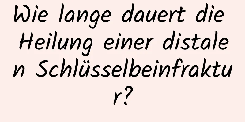 Wie lange dauert die Heilung einer distalen Schlüsselbeinfraktur?
