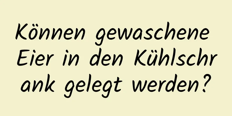 Können gewaschene Eier in den Kühlschrank gelegt werden?