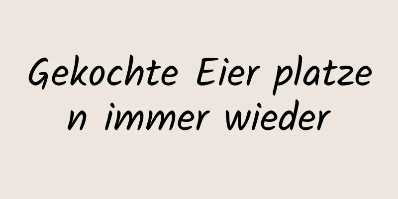 Gekochte Eier platzen immer wieder