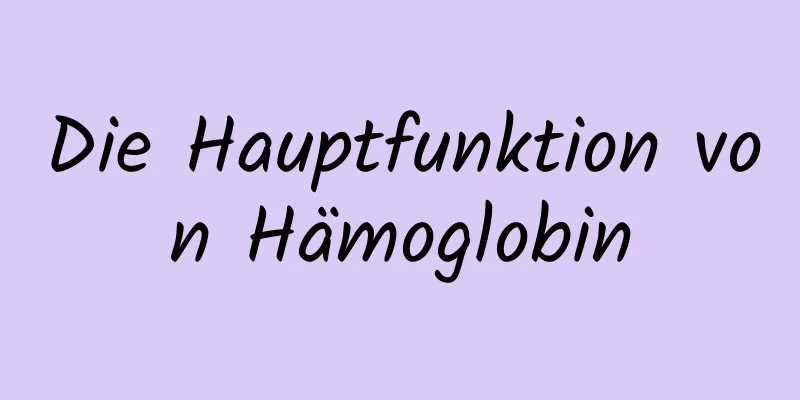 Die Hauptfunktion von Hämoglobin