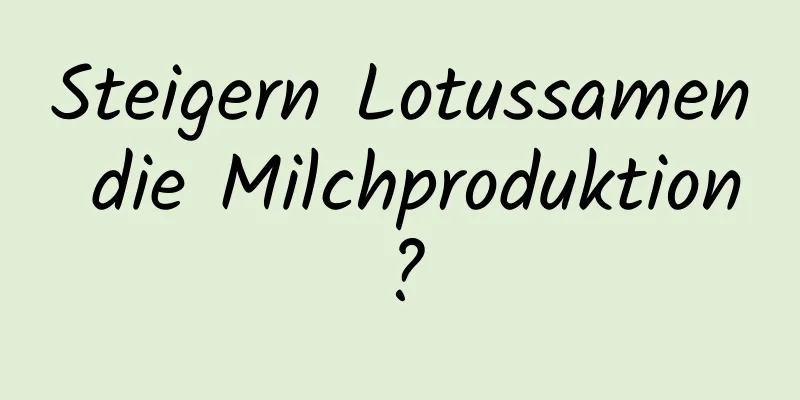 Steigern Lotussamen die Milchproduktion?