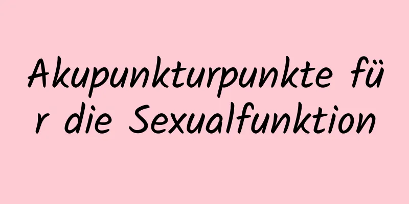 Akupunkturpunkte für die Sexualfunktion