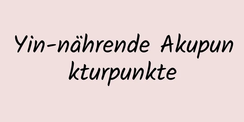 Yin-nährende Akupunkturpunkte