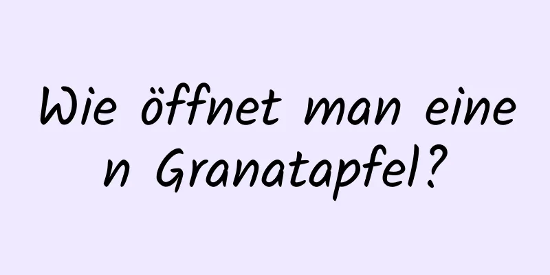 Wie öffnet man einen Granatapfel?
