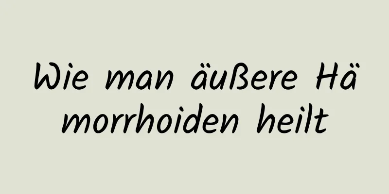 Wie man äußere Hämorrhoiden heilt