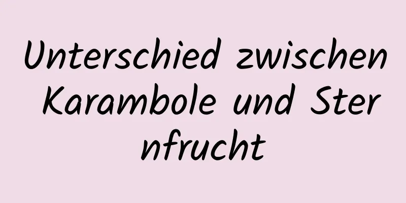 Unterschied zwischen Karambole und Sternfrucht