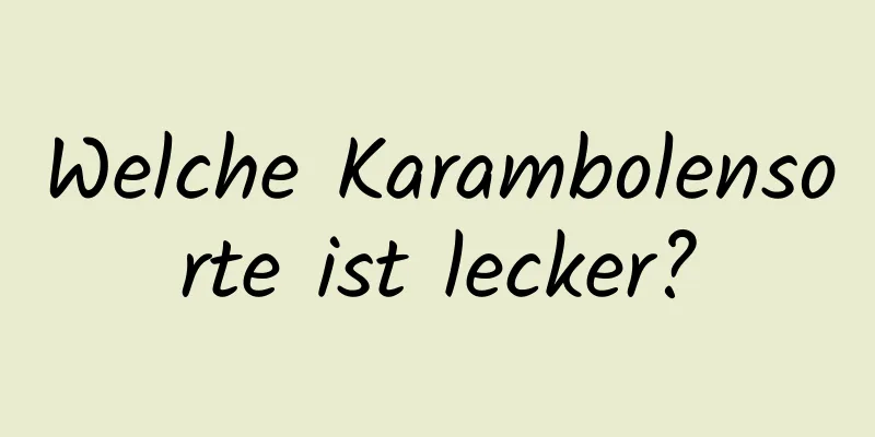 Welche Karambolensorte ist lecker?
