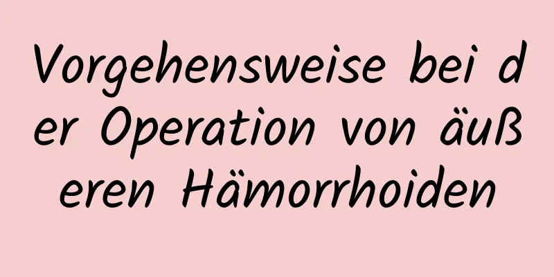 Vorgehensweise bei der Operation von äußeren Hämorrhoiden