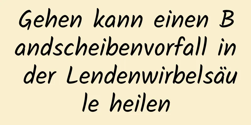 Gehen kann einen Bandscheibenvorfall in der Lendenwirbelsäule heilen
