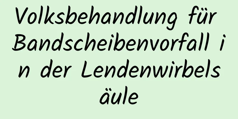 Volksbehandlung für Bandscheibenvorfall in der Lendenwirbelsäule