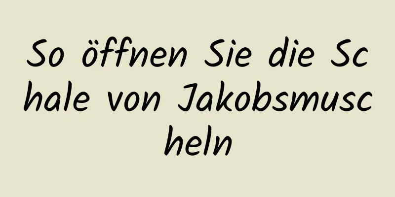 So öffnen Sie die Schale von Jakobsmuscheln