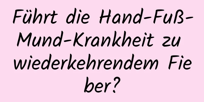 Führt die Hand-Fuß-Mund-Krankheit zu wiederkehrendem Fieber?