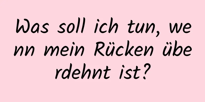 Was soll ich tun, wenn mein Rücken überdehnt ist?