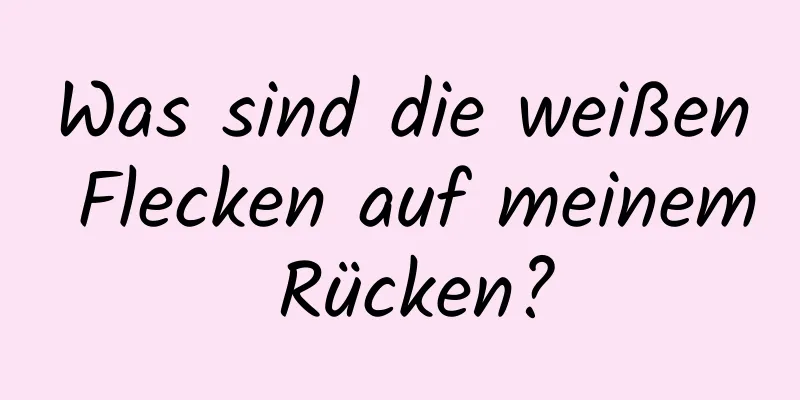 Was sind die weißen Flecken auf meinem Rücken?