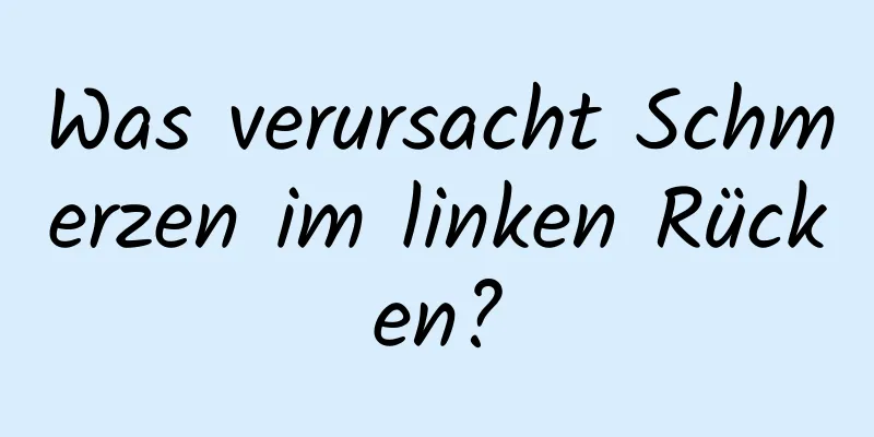 Was verursacht Schmerzen im linken Rücken?