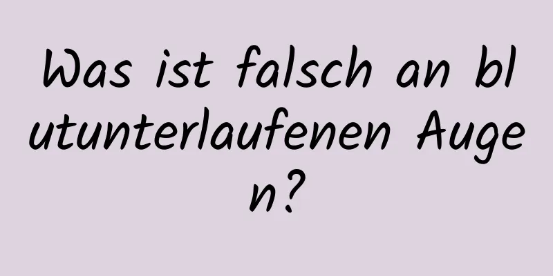Was ist falsch an blutunterlaufenen Augen?