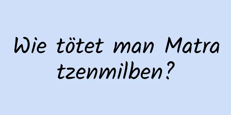 Wie tötet man Matratzenmilben?