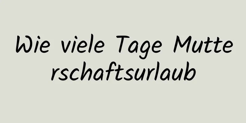 Wie viele Tage Mutterschaftsurlaub