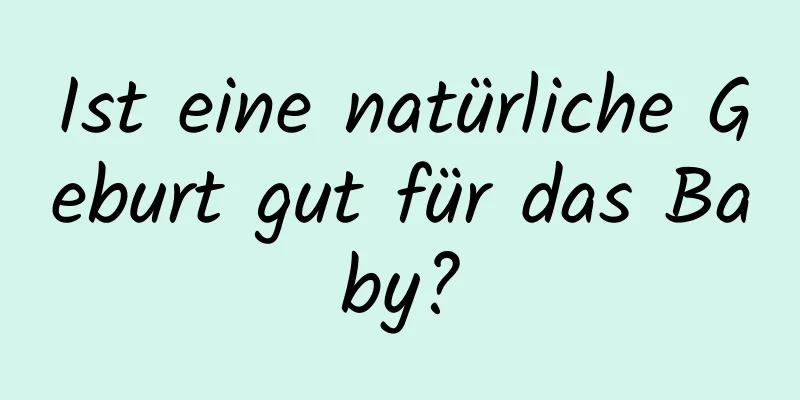 Ist eine natürliche Geburt gut für das Baby?