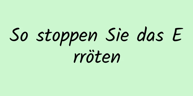 So stoppen Sie das Erröten