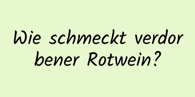 Wie schmeckt verdorbener Rotwein?
