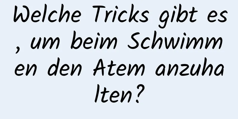 Welche Tricks gibt es, um beim Schwimmen den Atem anzuhalten?