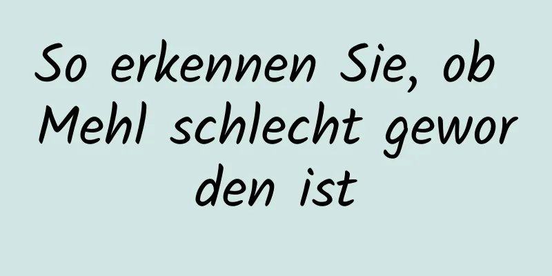 So erkennen Sie, ob Mehl schlecht geworden ist
