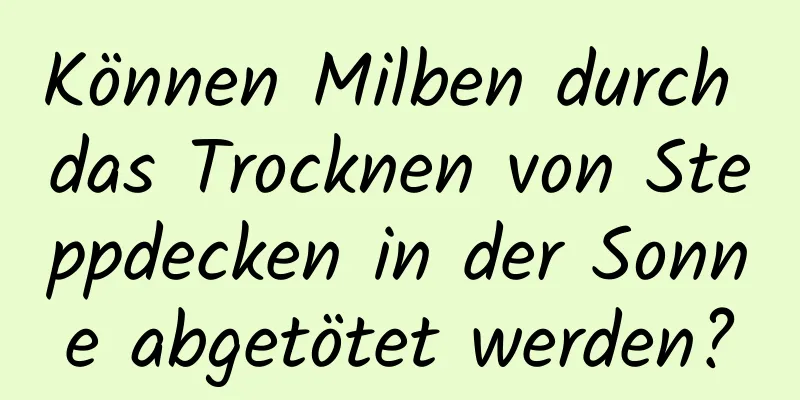 Können Milben durch das Trocknen von Steppdecken in der Sonne abgetötet werden?